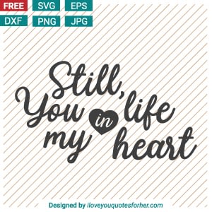 Download Still You Life In My Heart Free Svg Cut Files Iloveyouquotesforher Com